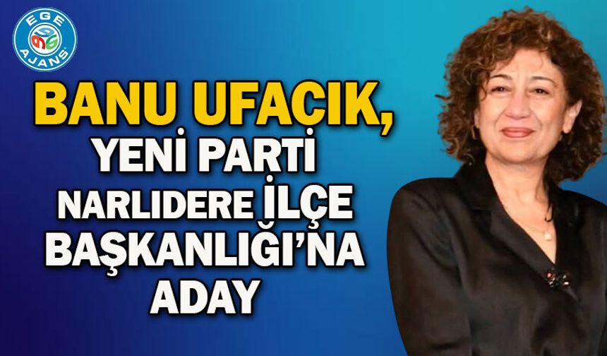 Banu Ufacık, Yeni Parti Narlıdere İlçe Başkanlığı’na Aday