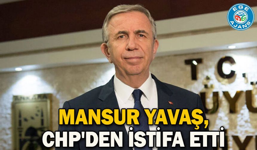 Mansur Yavaş, CHP'den istifa etti