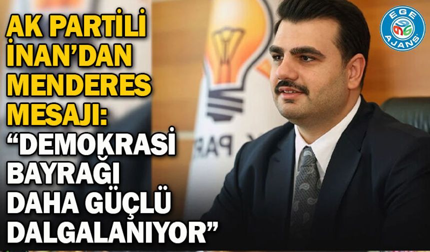 AK Partili İnan’dan Menderes mesajı: “Demokrasi bayrağı daha güçlü dalgalanıyor”