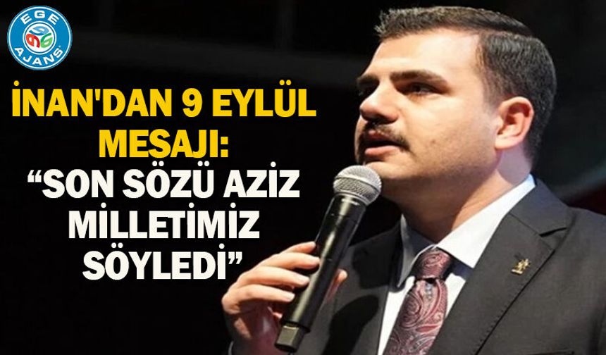 İnan'dan 9 Eylül mesajı: Son sözü aziz milletimiz söyledi