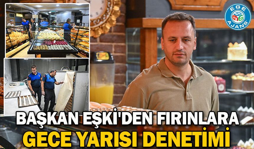 Başkan Eşki'den fırınlara gece yarısı denetimi