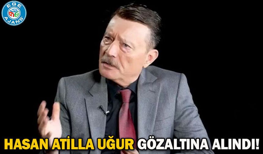 Hasan Atilla Uğur gözaltına alındı!