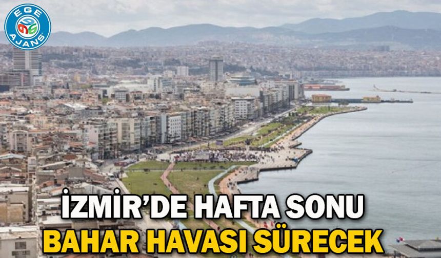 İzmir’de hafta sonu bahar havası sürecek