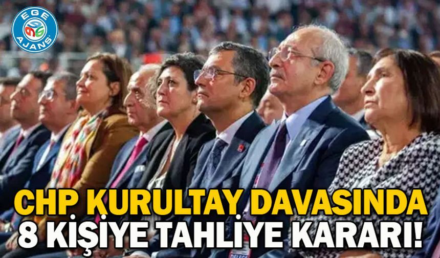 CHP Kurultay davasında 8 kişiye tahliye kararı!