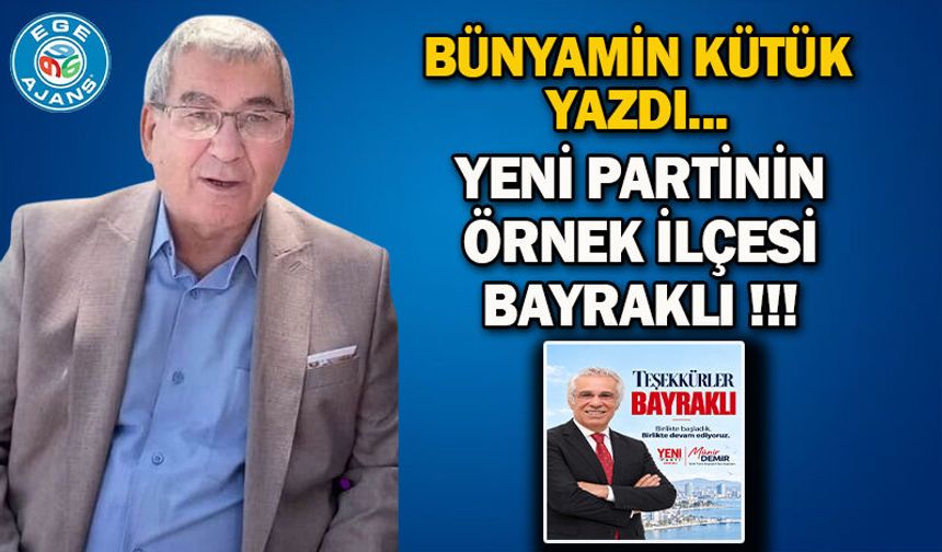 YENİ PARTİNİN ÖRNEK İLÇESİ BAYRAKLI !!!