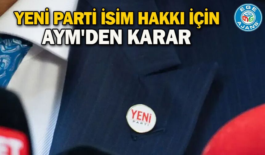 Yeni Parti isim hakkı için AYM'den karar