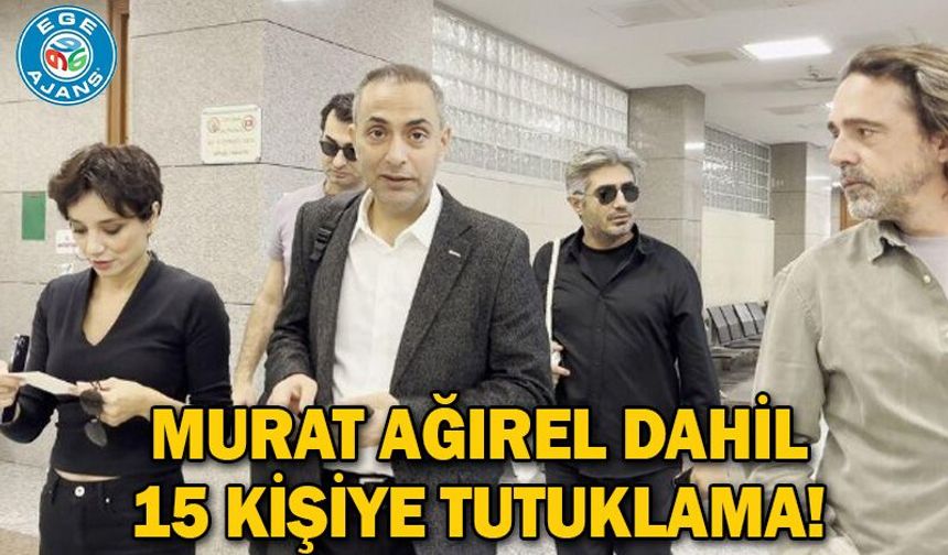 Murat Ağırel dahil 15 kişiye tutuklama!