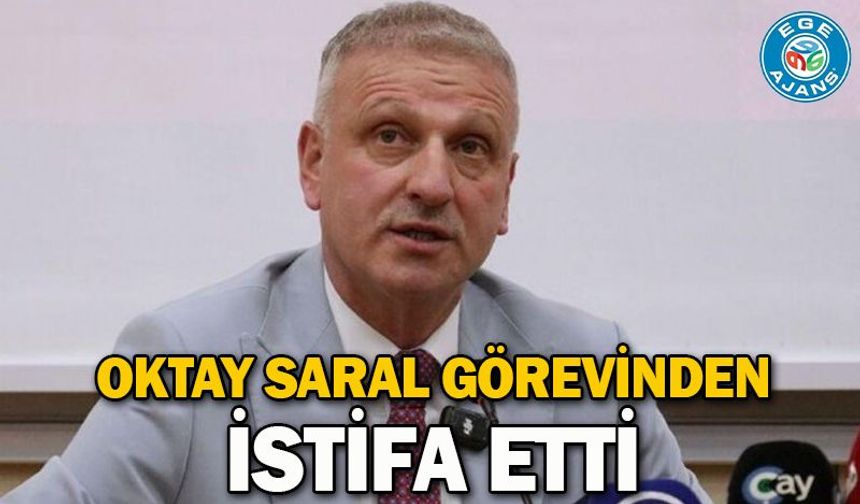 Oktay Saral görevinden istifa etti