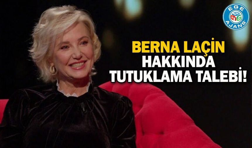 Berna Laçin hakkında tutuklama talebi!