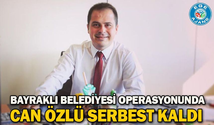 Bayraklı Belediyesi operasyonunda Can Özlü serbest kaldı
