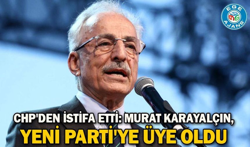 CHP'den istifa etti: Murat Karayalçın, YENİ Parti'ye üye oldu