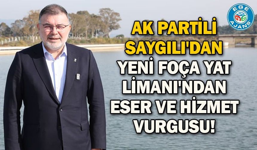 AK Partili Saygılı'dan Yeni Foça Yat Limanı'ndan eser ve hizmet vurgusu!