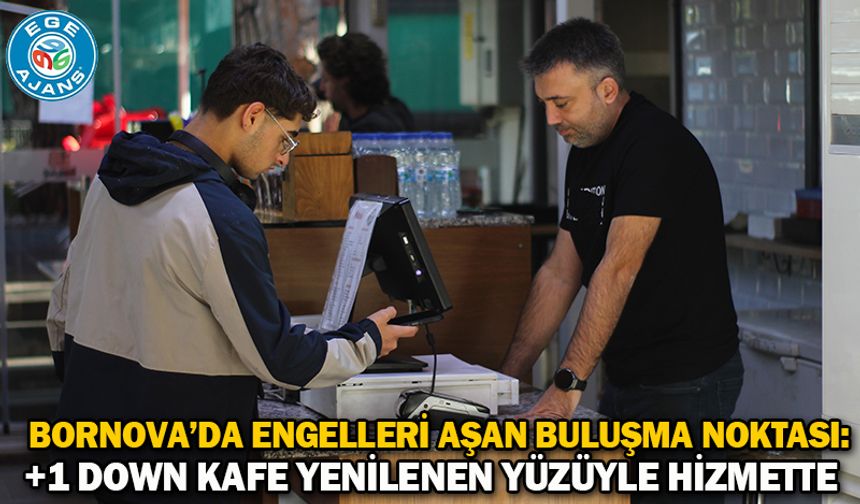 BORNOVA’DA ENGELLERİ AŞAN BULUŞMA NOKTASI: +1 DOWN KAFE YENİLENEN YÜZÜYLE HİZMETTE