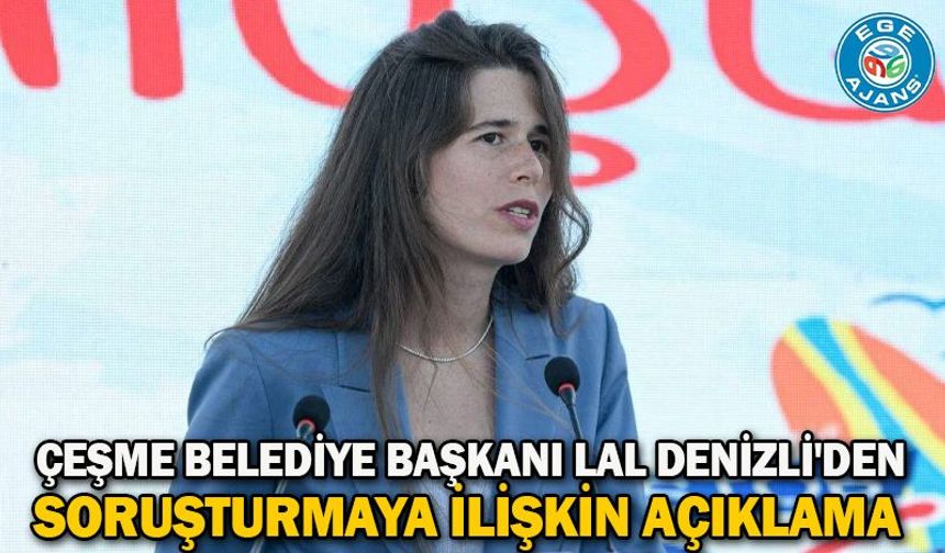 Çeşme Belediye Başkanı Lal Denizli'den soruşturmaya ilişkin açıklama