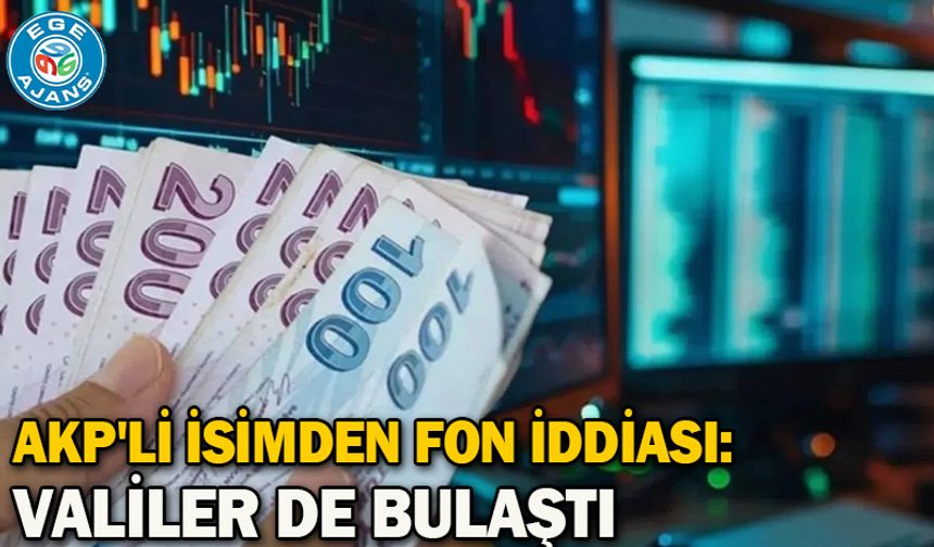 AKP'li isimden fon iddiası: Valiler de bulaştı