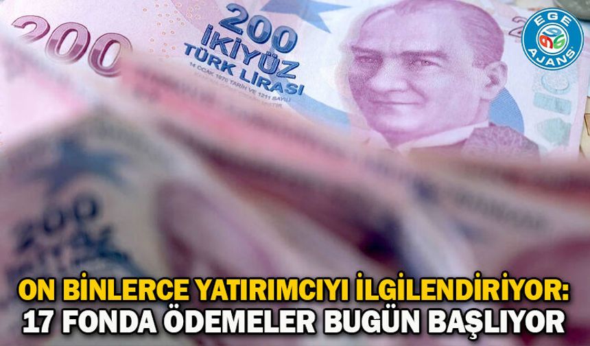 On binlerce yatırımcıyı ilgilendiriyor: 17 fonda ödemeler bugün başlıyor