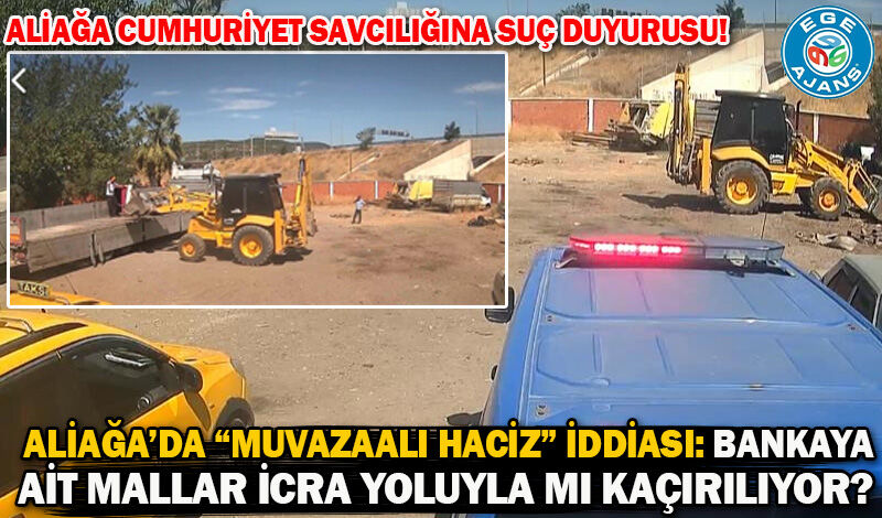 ALİAĞA’DA “MUVAZAALI HACİZ” İDDİASI: BANKAYA AİT MALLAR İCRA YOLUYLA MI KAÇIRILIYOR?