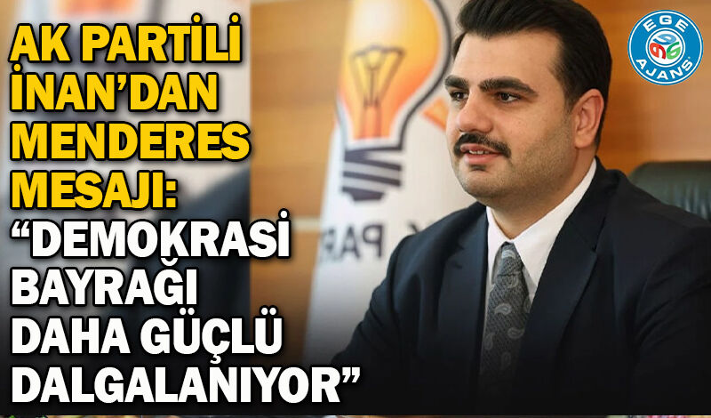 AK Partili İnan’dan Menderes mesajı: “Demokrasi bayrağı daha güçlü dalgalanıyor”