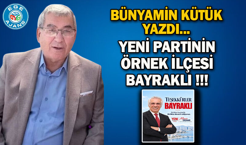 YENİ PARTİNİN ÖRNEK İLÇESİ BAYRAKLI !!!