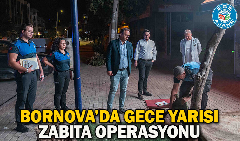 Bornova’da gece yarısı zabıta operasyonu