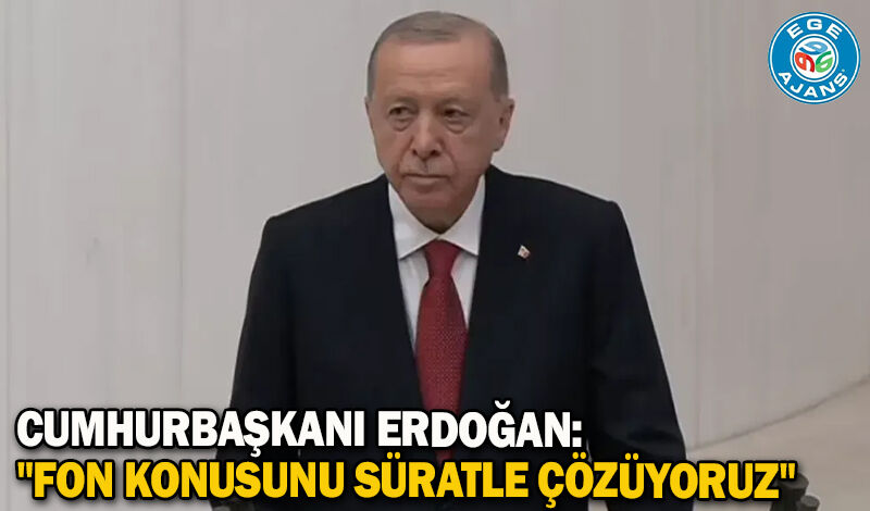Cumhurbaşkanı Erdoğan: "Fon konusunu süratle çözüyoruz"
