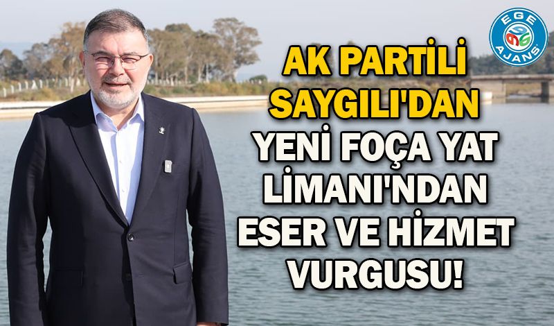 AK Partili Saygılı'dan Yeni Foça Yat Limanı'ndan eser ve hizmet vurgusu!