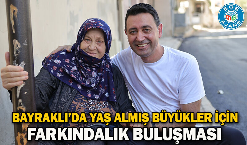 Bayraklı’da Yaş Almış Büyükler İçin Farkındalık Buluşması