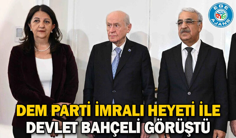 DEM Parti İmralı Heyeti ile Devlet Bahçeli görüştü